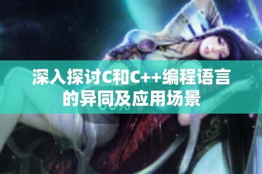 深入探讨C和C++编程语言的异同及应用场景