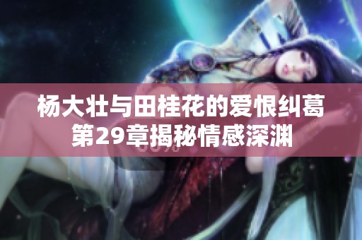 杨大壮与田桂花的爱恨纠葛第29章揭秘情感深渊
