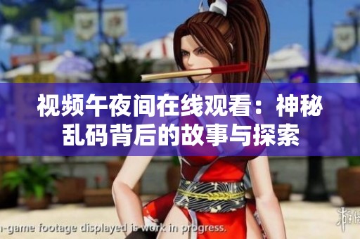 视频午夜间在线观看：神秘乱码背后的故事与探索