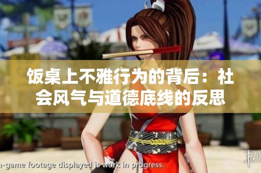饭桌上不雅行为的背后：社会风气与道德底线的反思