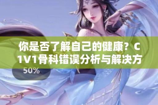 你是否了解自己的健康？C1V1骨科错误分析与解决方案