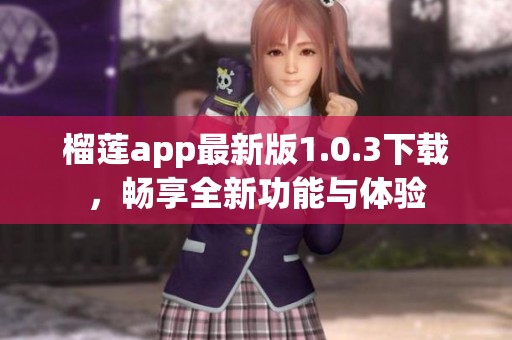 榴莲app最新版1.0.3下载，畅享全新功能与体验