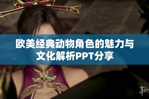 欧美经典动物角色的魅力与文化解析PPT分享