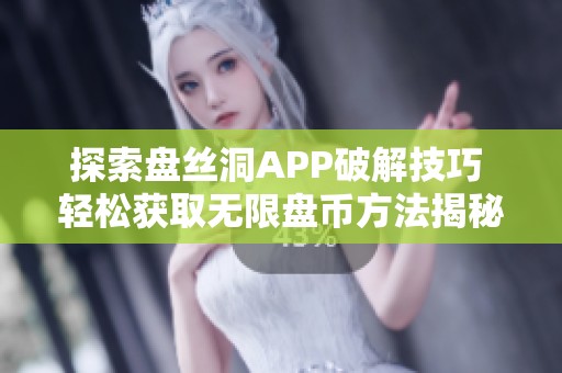 探索盘丝洞APP破解技巧 轻松获取无限盘币方法揭秘