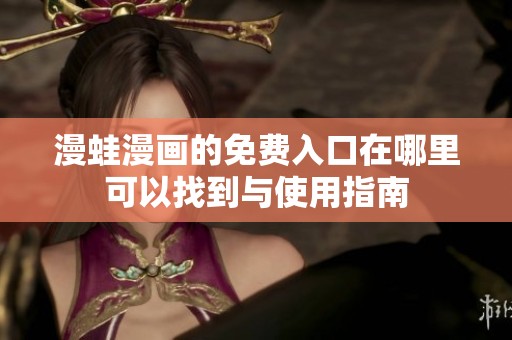 漫蛙漫画的免费入口在哪里可以找到与使用指南