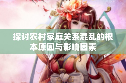 探讨农村家庭关系混乱的根本原因与影响因素