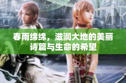 春雨绵绵，滋润大地的美丽诗篇与生命的希望