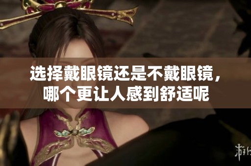 选择戴眼镜还是不戴眼镜，哪个更让人感到舒适呢