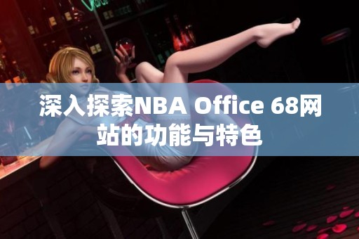 深入探索NBA Office 68网站的功能与特色
