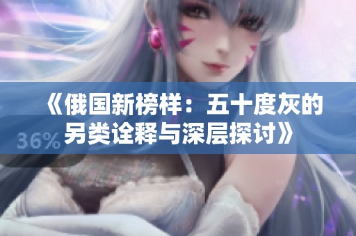 《俄国新榜样：五十度灰的另类诠释与深层探讨》