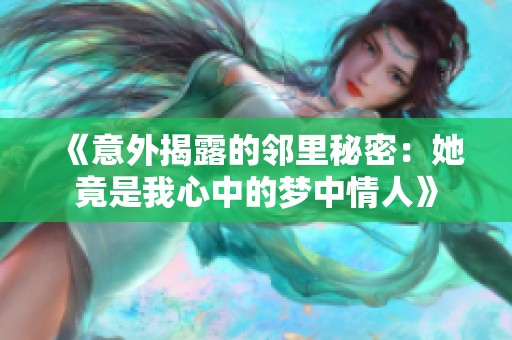 《意外揭露的邻里秘密：她竟是我心中的梦中情人》