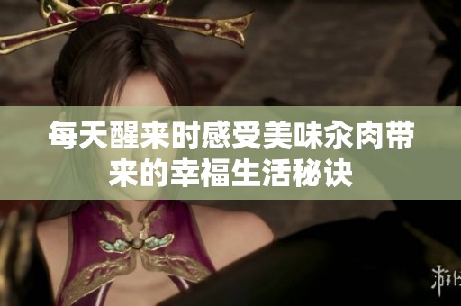 每天醒来时感受美味汆肉带来的幸福生活秘诀