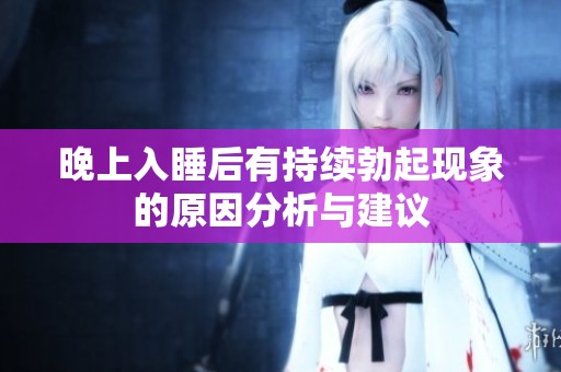 晚上入睡后有持续勃起现象的原因分析与建议