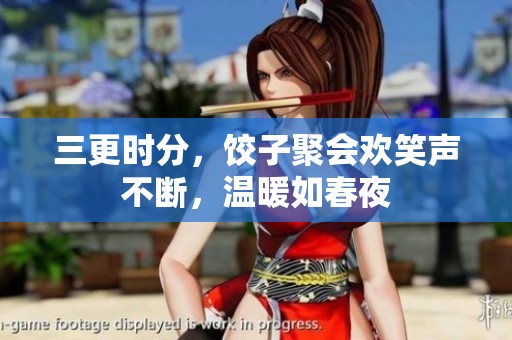三更时分，饺子聚会欢笑声不断，温暖如春夜