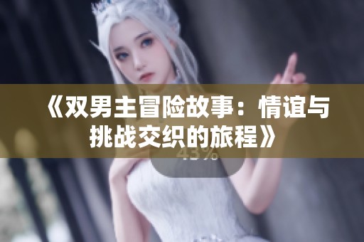 《双男主冒险故事：情谊与挑战交织的旅程》
