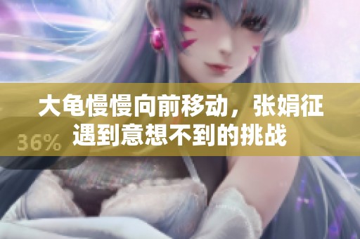 大龟慢慢向前移动，张娟征遇到意想不到的挑战