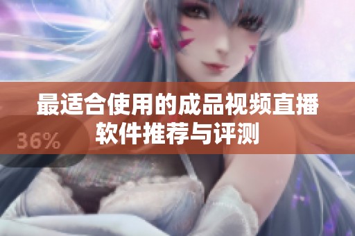 最适合使用的成品视频直播软件推荐与评测