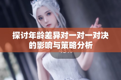 探讨年龄差异对一对一对决的影响与策略分析