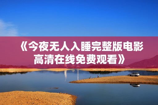 《今夜无人入睡完整版电影高清在线免费观看》