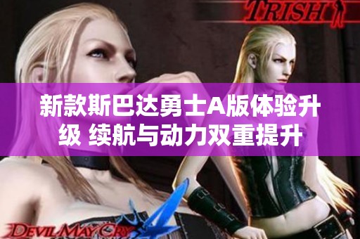 新款斯巴达勇士A版体验升级 续航与动力双重提升