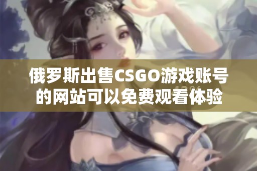 俄罗斯出售CSGO游戏账号的网站可以免费观看体验