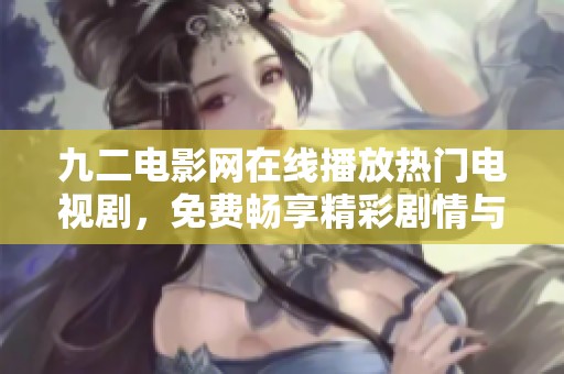 九二电影网在线播放热门电视剧，免费畅享精彩剧情与故事