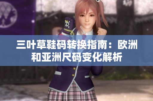 三叶草鞋码转换指南：欧洲和亚洲尺码变化解析