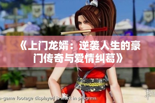 《上门龙婿：逆袭人生的豪门传奇与爱情纠葛》