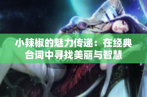 小辣椒的魅力传递：在经典台词中寻找美丽与智慧
