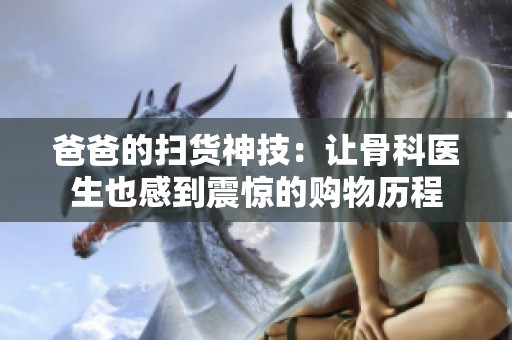 爸爸的扫货神技：让骨科医生也感到震惊的购物历程