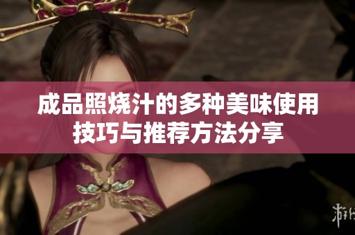 成品照烧汁的多种美味使用技巧与推荐方法分享