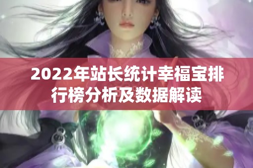 2022年站长统计幸福宝排行榜分析及数据解读