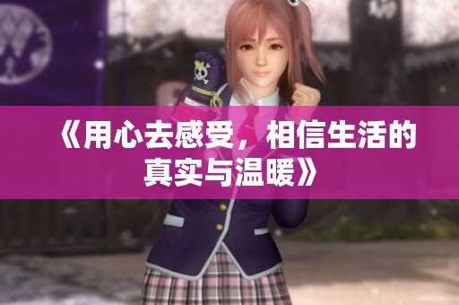 《用心去感受，相信生活的真实与温暖》