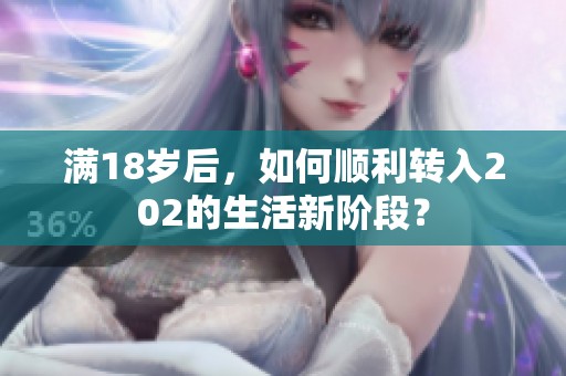 满18岁后，如何顺利转入202的生活新阶段？