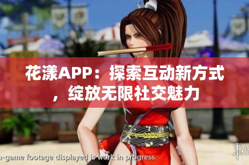 花漾APP：探索互动新方式，绽放无限社交魅力