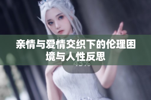 亲情与爱情交织下的伦理困境与人性反思