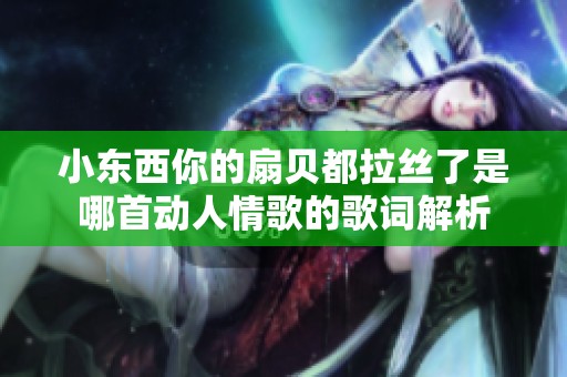 小东西你的扇贝都拉丝了是哪首动人情歌的歌词解析