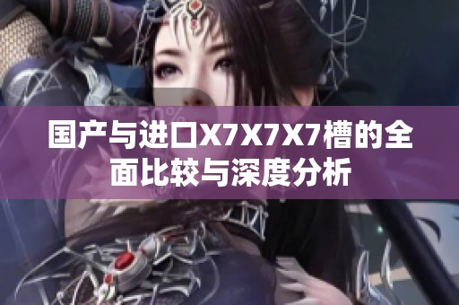 国产与进口X7X7X7槽的全面比较与深度分析