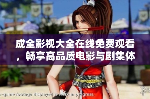 成全影视大全在线免费观看，畅享高品质电影与剧集体验