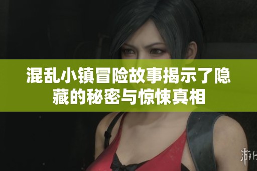 混乱小镇冒险故事揭示了隐藏的秘密与惊悚真相