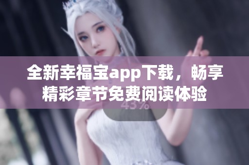 全新幸福宝app下载，畅享精彩章节免费阅读体验
