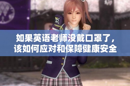 如果英语老师没戴口罩了，该如何应对和保障健康安全