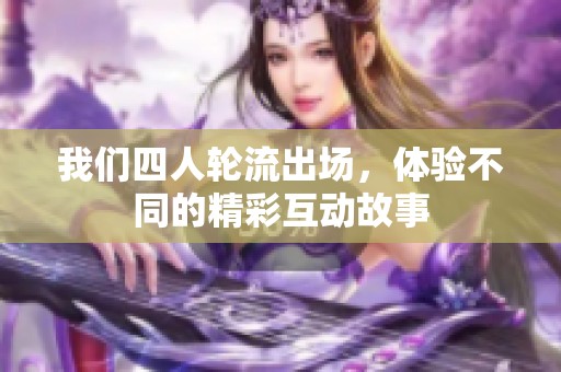 我们四人轮流出场，体验不同的精彩互动故事