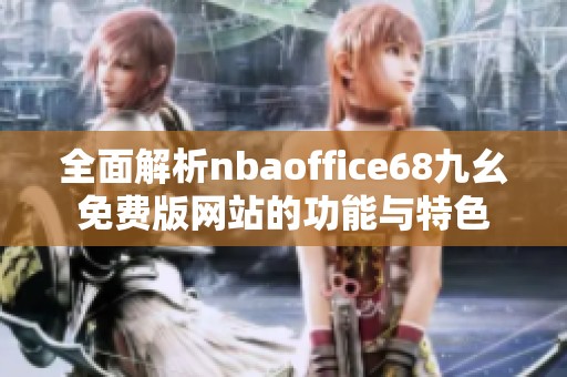 全面解析nbaoffice68九幺免费版网站的功能与特色