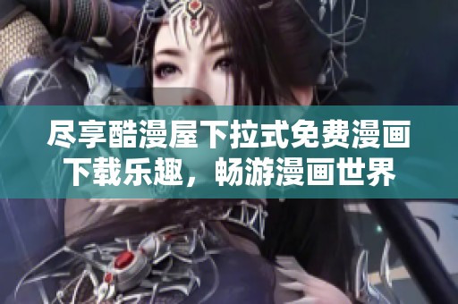 尽享酷漫屋下拉式免费漫画下载乐趣，畅游漫画世界
