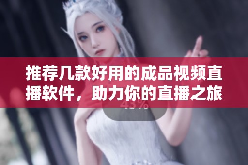 推荐几款好用的成品视频直播软件，助力你的直播之旅
