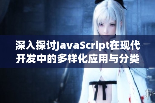 深入探讨JavaScript在现代开发中的多样化应用与分类