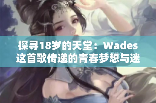 探寻18岁的天堂：Wades这首歌传递的青春梦想与迷茫