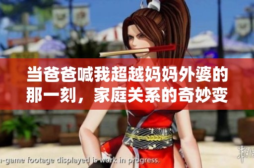 当爸爸喊我超越妈妈外婆的那一刻，家庭关系的奇妙变迁