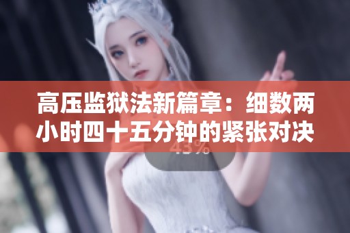 高压监狱法新篇章：细数两小时四十五分钟的紧张对决